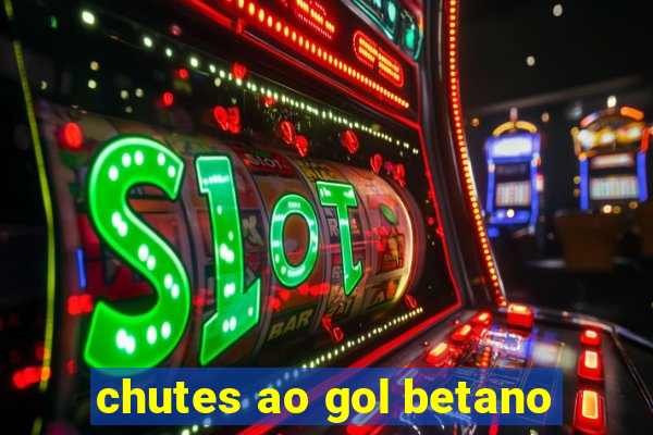 chutes ao gol betano